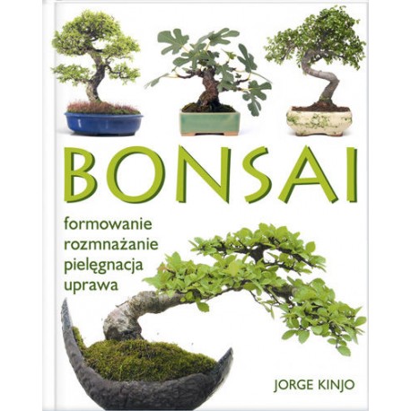 Bonsai. Formowanie, rozmnażanie, pielęgnacja, uprawa